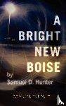 Hunter, Samuel D. - A Bright New Boise