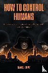 Gray, Daniel - How to Control Humans
