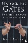Bernard, Scott - Unlocking The Gates Of Your Spiritual Prison