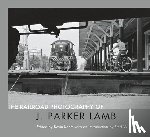 Lamb, J. Parker - The Railroad Photography of J. Parker Lamb