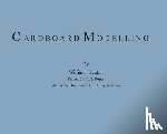 Heaton, William - Cardboard Modelling: A Manual With Full Working Drawings and Instructions