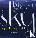 Hus, Joanne - Bigger Than the Sky: A Parable of Possibility