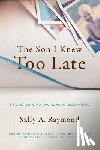 Raymond, Lmft Sally - The Son I Knew Too Late: A Guide to Help You Survive and Thrive