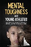 Horne, Moses, Horne, Troy - Mental Toughness For Young Athletes