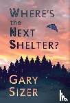 Sizer, Gary - Where's the Next Shelter?