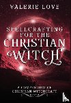 Love, Valerie - Spellcrafting for the Christian Witch