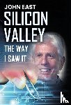 East, John - SILICON VALLEY the Way I Saw It