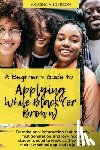 Anderson, Akiesha N. - A Beginner's Guide to Applying While Black (or Brown): Foundational information that minority, first generation, and low-income students need to know