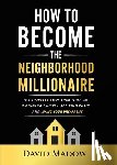 Madow, David - The Neighborhood Millionaire: The Simplest Book Ever Written on Saving Quickly, Retiring Early and Living Your Dream Life