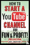 Eckhart, Ann - How To Start a YouTube Channel for Fun & Profit 2021 Edition