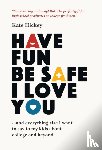 Hickey, Kate - Have Fun Be Safe I Love You