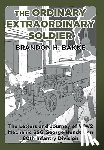 Bakke, Brandon H - The Ordinary Extraordinary Soldier