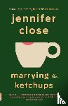 Close, Jennifer - Marrying the Ketchups