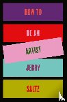 Saltz, Jerry - How to Be an Artist