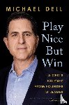 Dell, Michael - Play Nice but Win
