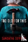 Downing, Samantha - Too Old for This