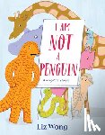 Wong, Liz - I Am Not a Penguin