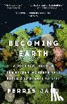 Jabr, Ferris - Becoming Earth: A Journey Through the Hidden Wonders That Bring Our Planet to Life