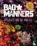 Bad Manners - Brave New Meal: Fresh as F*ck Food for Every Table: A Vegan Cookbook