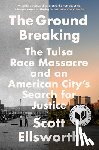 Ellsworth, Scott - The Ground Breaking: The Tulsa Race Massacre and an American City's Search for Justice