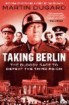 Dugard, Martin - Taking Berlin: The Bloody Race to Defeat the Third Reich