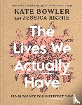 Bowler, Kate, Richie, Jessica - The Lives We Actually Have