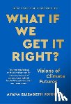 Johnson, Ayana Elizabeth - What If We Get It Right?: Visions of Climate Futures