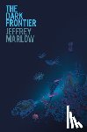 Marlow, Jeffrey - The Dark Frontier: Unlocking the Secrets of the Deep Sea