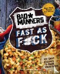 Bad Manners - Bad Manners: Fast as F*ck: 101 Easy Recipes to Pack Your Plate: A Vegan Cookbook