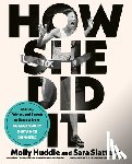 Huddle, Molly, Slattery, Sara - How She Did It