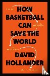 Hollander, David - How Basketball Can Save the World