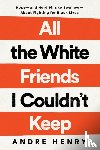Henry, Andre - All the White Friends I Couldn't Keep