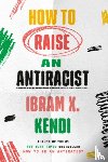 Kendi, Ibram X. - How to Raise an Antiracist