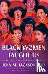 Jackson, Jenn M. - Black Women Taught Us