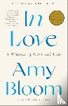 Bloom, Amy - In Love: A Memoir of Love and Loss
