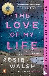 Walsh, Rosie - The Love of My Life: A GMA Book Club Pick (a Novel)