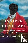 Weathersby, Irvin - In Open Contempt: Confronting White Supremacy in Art and Public Space