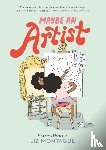 Montague, Liz - Maybe An Artist, A Graphic Memoir