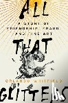 Whitfield, Orlando - All That Glitters: A Story of Friendship, Fraud, and Fine Art