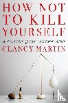 Martin, Clancy - How Not to Kill Yourself