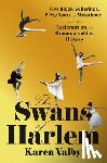 Valby, Karen - The Swans of Harlem: Five Black Ballerinas, Fifty Years of Sisterhood, and Their Reclamation of a Groundbreaking History