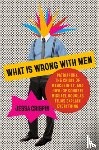 Crispin, Jessa - What Is Wrong with Men: Patriarchy, the Crisis of Masculinity, and How (of Course) Michael Douglas Films Explain Everything