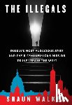 Walker, Shaun - The Illegals: Russia's Most Audacious Spies and Their Century-Long Mission to Infiltrate the West