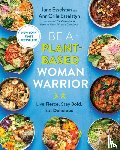 Esselstyn, Jane, Crile Esselstyn, Ann - Be A Plant-Based Woman Warrior