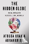 Abrahamian, Atossa Araxia - The Hidden Globe: How Wealth Hacks the World