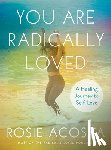Acosta, Rosie (Rosie Acosta) - You are Radically Loved