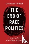 Hughes, Coleman - The End of Race Politics