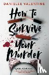 Valentine, Danielle - How to Survive Your Murder