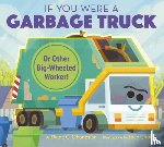 Ohanesian, Diane - If You Were a Garbage Truck or Other Big-Wheeled Worker!