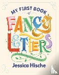Hische, Jessica - My First Book of Fancy Letters
